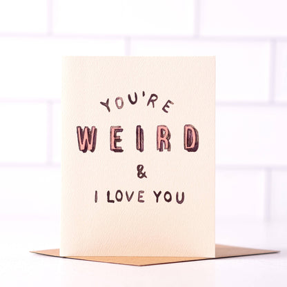 You're Weird And I Love You - Funny Cheeky Love Card